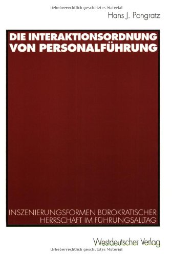 Die Interaktionsordnung von Personalführung: Inszenierungsformen bürokratischer Herrschaft im Führungsalltag