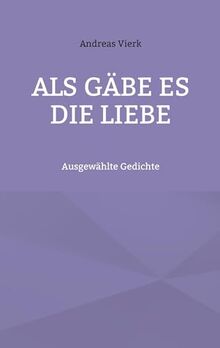 Als gäbe es die Liebe: Ausgewählte Gedichte