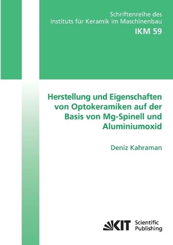 Herstellung und Eigenschaften von Optokeramiken auf der Basis von Mg-Spinell und Aluminiumoxid (Schriftenreihe des Instituts für Keramik im Maschinenbau - IKM)