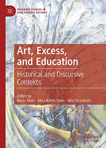 Art, Excess, and Education: Historical and Discursive Contexts (Palgrave Studies in Educational Futures)