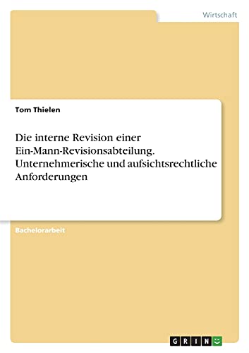 Die interne Revision einer Ein-Mann-Revisionsabteilung. Unternehmerische und aufsichtsrechtliche Anforderungen