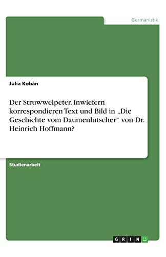 Der Struwwelpeter. Inwiefern korrespondieren Text und Bild in ¿Die Geschichte vom Daumenlutscher¿ von Dr. Heinrich Hoffmann?