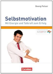 Persönlichkeitskompetenz: Selbstmotivation - Mit Energie und Tatkraft zum Erfolg