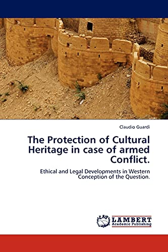 The Protection of Cultural Heritage in case of armed Conflict.: Ethical and Legal Developments in Western Conception of the Question.