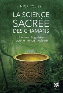 La science sacrée des chamans : une voie de guérison pour le monde moderne