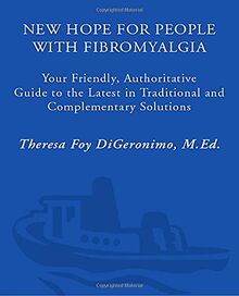 New Hope for People with Fibromyalgia: Your Friendly, Authoritative Guide to the Latest in Traditional and Complementary Solutions