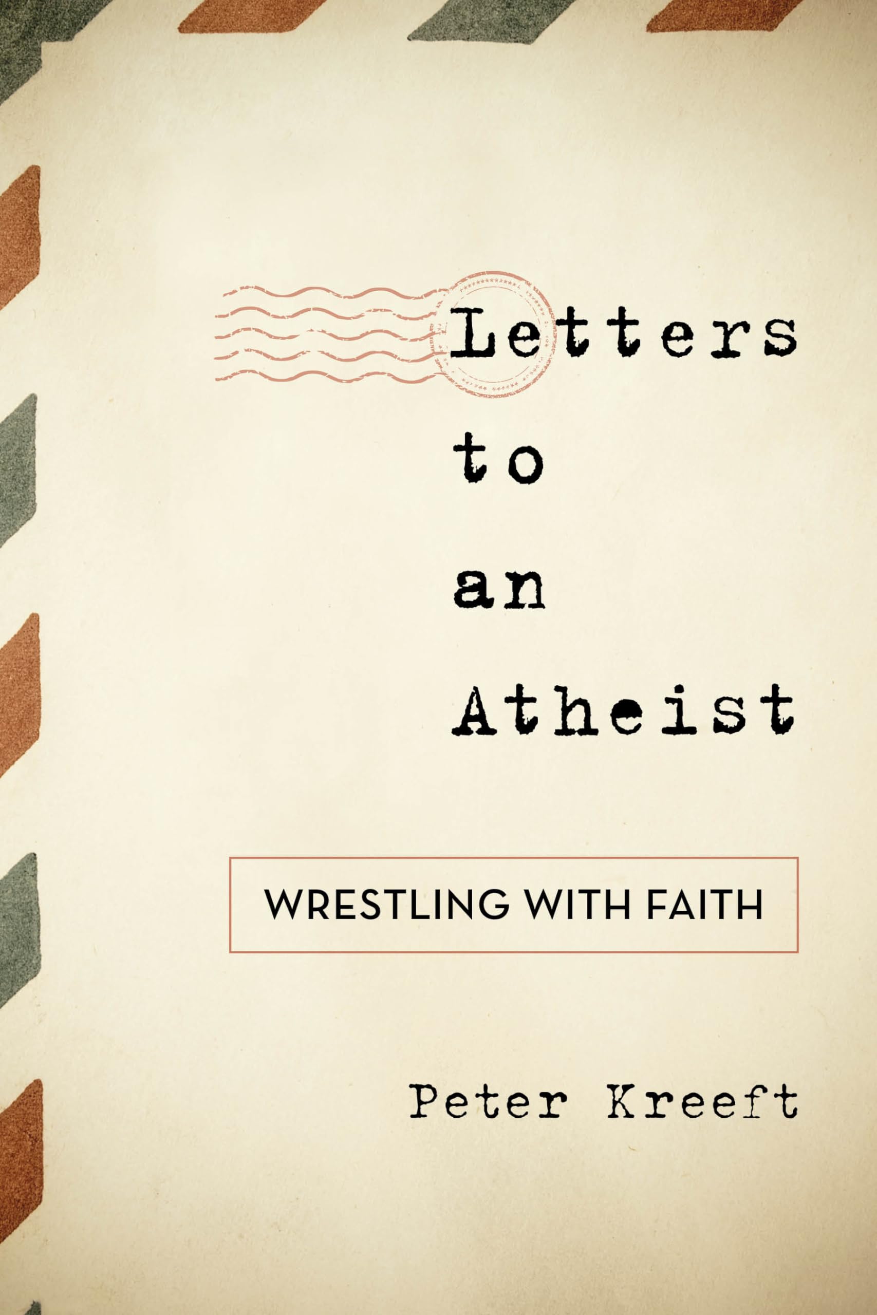 Letters to an Atheist: Wrestling With Faith