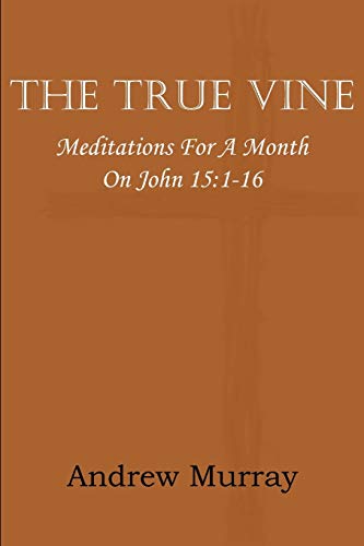 The True Vine; Meditations for a Month on John 15: 1-16