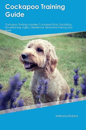 Cockapoo Training Guide Cockapoo Training Includes: Cockapoo Tricks, Socializing, Housetraining, Agility, Obedience, Behavioral Training, and More