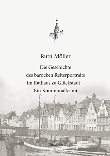 Die Geschichte des barocken Reiterportraits im Rathaus zu Glückstadt: Ein Kommunalkrimi