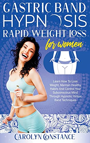GASTRIC BAND HYPNOSIS RAPID WEIGHT LOSS FOR WOMEN: Learn how to Lose Weight, Maintain Habits and Control your Subconscious Mind Through Hypnotic Techniques