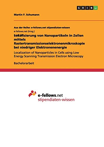 Lokalisierung von Nanopartikeln in Zellen mittels Rastertransmissionselektronenmikroskopie bei niedriger Elektronenenergie: Localization of ... Scanning Transmission Electron Microscopy