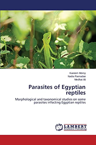Parasites of Egyptian reptiles: Morphological and taxonomical studies on some parasites infecting Egyptian reptiles