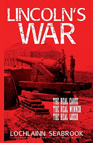 Lincoln's War: The Real Cause, the Real Winner, the Real Loser