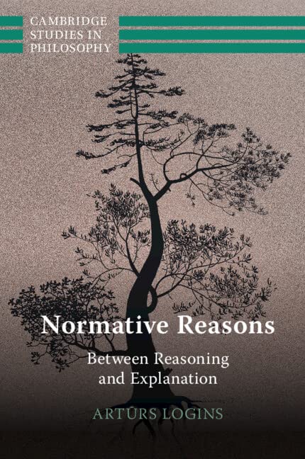 Normative Reasons: Between Reasoning and Explanation (Cambridge Studies in Philosophy)
