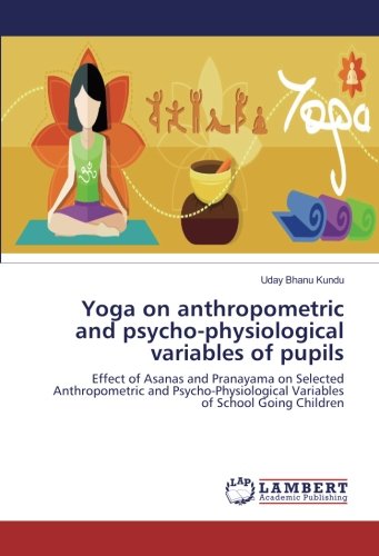 Yoga on anthropometric and psycho-physiological variables of pupils: Effect of Asanas and Pranayama on Selected Anthropometric and Psycho-Physiological Variables of School Going Children