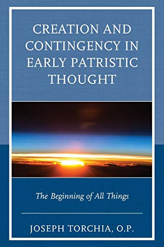 Creation and Contingency in Early Patristic Thought: The Beginning of All Things
