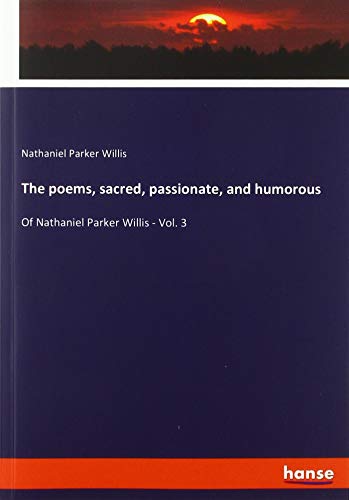 The poems, sacred, passionate, and humorous: Of Nathaniel Parker Willis - Vol. 3
