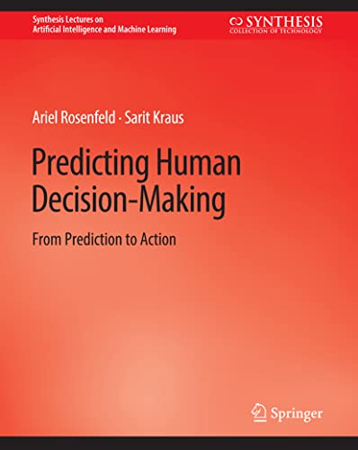 Predicting Human Decision-Making: From Prediction to Action (Synthesis Lectures on Artificial Intelligence and Machine Learning)