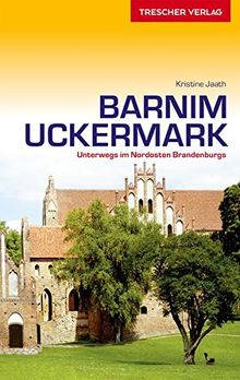 Barnim und Uckermark: Unterwegs im Nordosten Brandenburgs (Trescher-Reihe Reisen)