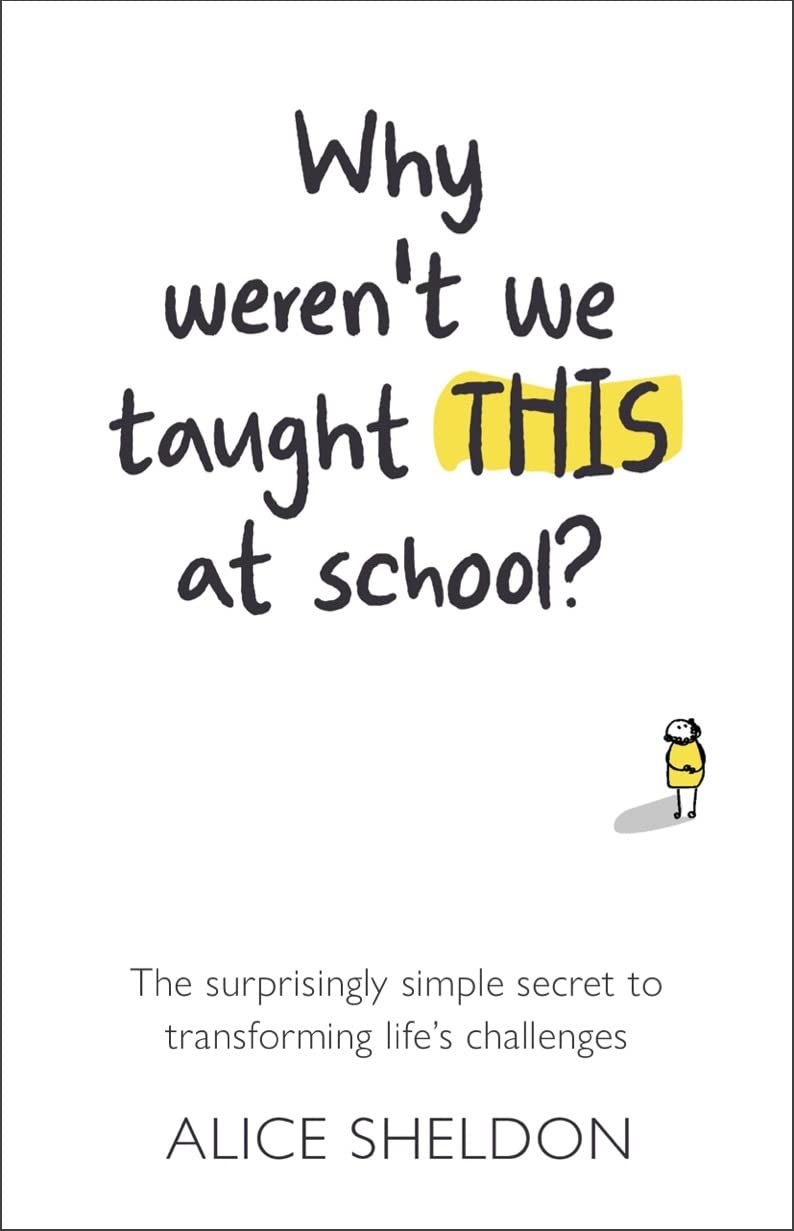 Why Weren't We Taught This at School?: The surprisingly simple secret to transforming life's challenges