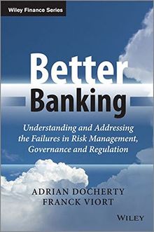 Better Banking: Understanding and Addressing the Failures in Risk Management, Governance and Regulation (Wiley Finance Series)