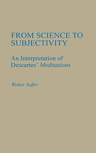 From Science to Subjectivity: An Interpretation of Descartes' Meditations (Contributions in Philosophy)