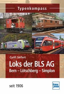 Loks der BLS AG: Bern-Lötschberg-Simplon - seit 1906 (Typenkompass)