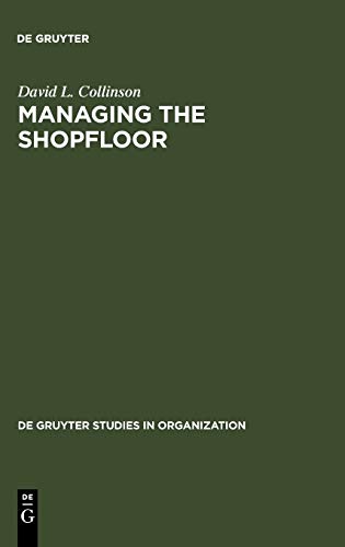 Managing the Shopfloor: Subjectivity, Masculinity and Workplace Culture (de Gruyter Studies in Organization, 36)