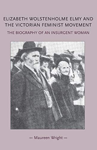 Elizabeth Wolstenholme Elmy and the Victorian Feminist Movement: The Biography of an Insurgent Woman (Gender in History)