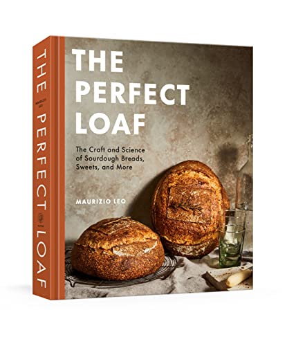 Maurizio Leo The Perfect Loaf, The Craft And Science Of Sourdough Breads, Sweets, And More, A Baking Book