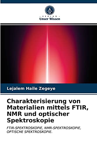 Charakterisierung von Materialien mittels FTIR, NMR und optischer Spektroskopie: FTIR-SPEKTROSKOPIE, NMR-SPEKTROSKOPIE, OPTISCHE SPEKTROSKOPIE.