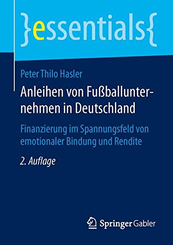 Anleihen von Fußballunternehmen in Deutschland: Finanzierung im Spannungsfeld von emotionaler Bindung und Rendite (essentials)