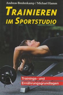 Trainieren im Sportstudio: Trainings- und Ernährungsgrundlagen für Fitness-Sportler