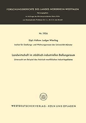 Landwirtschaft im städtisch-industriellen Ballungsraum: Untersucht Am Beispiel Des Rheinisch-Westfälischen Industriegebietes (Forschungsberichte Des ... Landes Nordrhein-Westfalen, 1956, Band 1956)