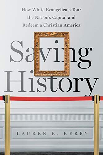 Saving History: How White Evangelicals Tour the Nation's Capital and Redeem a Christian America (Where Religion Lives)