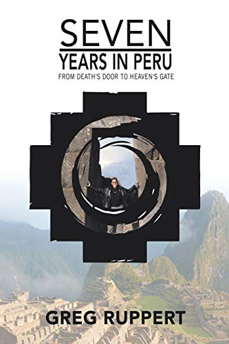7 YEARS IN PERU: From Death's Door to Heaven's Gate