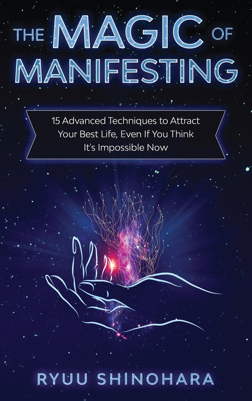 The Magic of Manifesting: 15 Advanced Techniques to Attract Your Best Life, Even If You Think It's Impossible Now (Law of Attraction)