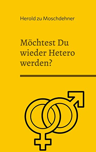 Möchtest Du wieder Hetero werden?: Dies ist Dein Rückführungsbuch