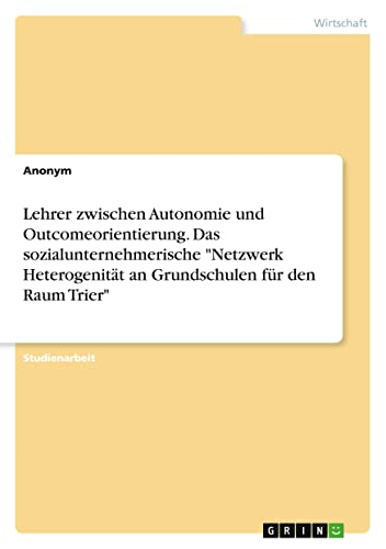 Lehrer zwischen Autonomie und Outcomeorientierung. Das sozialunternehmerische Netzwerk Heterogenität an Grundschulen für den Raum Trier