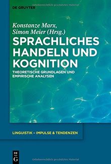 Sprachliches Handeln und Kognition: Theoretische Grundlagen und empirische Analysen (Linguistik – Impulse & Tendenzen, Band 75)