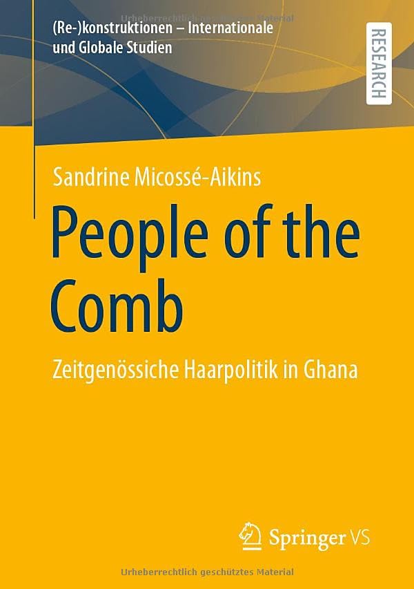 People of the Comb: Zeitgenössiche Haarpolitik in Ghana ((Re-)konstruktionen - Internationale und Globale Studien)
