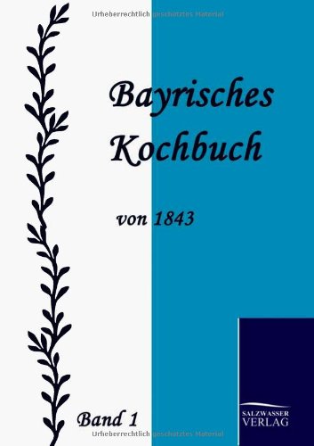 Bayrisches Kochbuch von 1843. Band 1