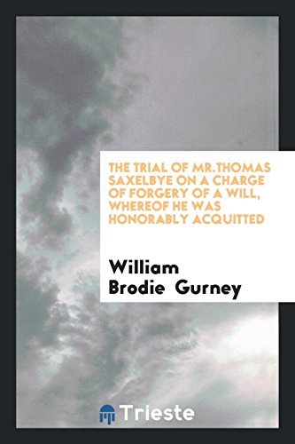 The Trial of Mr.Thomas Saxelbye on a Charge of Forgery of a Will, Whereof He Was Honorably Acquitted