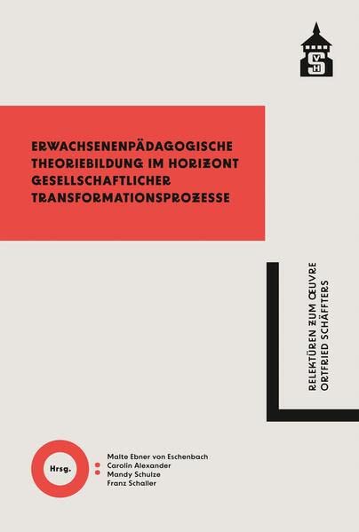 Erwachsenenpädagogische Theoriebildung im Horizont gesellschaftlicher Transformationsprozesse: Relektüren zum Œvre Ortfried Schäffters: Relektüren zum ¿vre Ortfried Schäffters