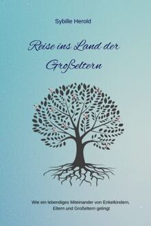 Reise ins Land der Großeltern: Wie ein lebendiges Miteinander von Enkelkindern, Eltern und Großeltern gelingt