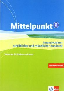 Mittelpunkt. Lehrwerk für Fortgeschrittene (B2,C1) / Intensivtrainer schriftlicher und mündlicher Ausdruck: Textsorten für Studium und Beruf