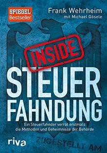 Inside Steuerfahndung: Ein Steuerfahnder verrät erstmals die Methoden und Geheimnisse der Behörde