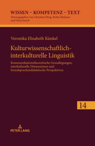 Kulturwissenschaftlich-interkulturelle Linguistik: Kommunikationstheoretische Grundlegungen, interkulturelle Dimensionen und fremdsprachendidaktische Perspektiven (Wissen – Kompetenz – Text, Band 14)