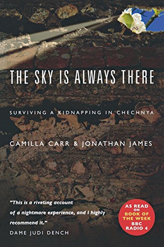 The Sky Is Always There: Surviving a Kidnapping in Chechnya: Surviving a Kidnap in Chechnya